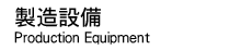 �����ݔ� Production Equipment